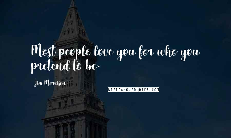 Jim Morrison Quotes: Most people love you for who you pretend to be.