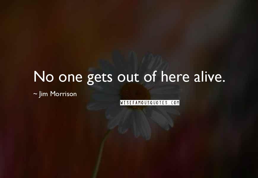 Jim Morrison Quotes: No one gets out of here alive.