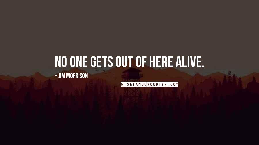 Jim Morrison Quotes: No one gets out of here alive.