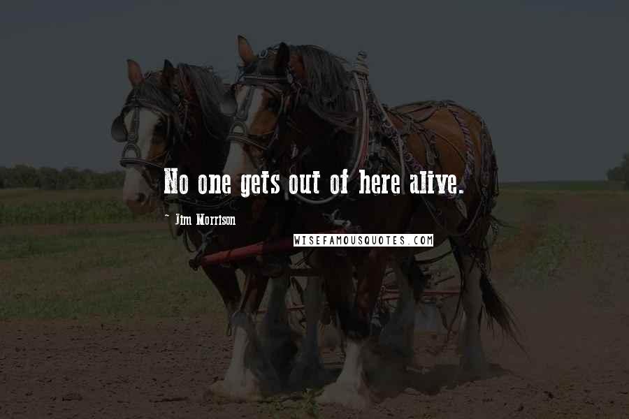 Jim Morrison Quotes: No one gets out of here alive.