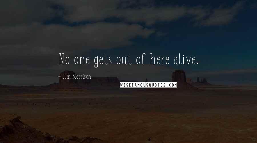 Jim Morrison Quotes: No one gets out of here alive.