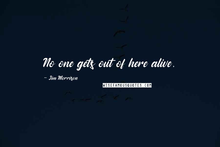 Jim Morrison Quotes: No one gets out of here alive.