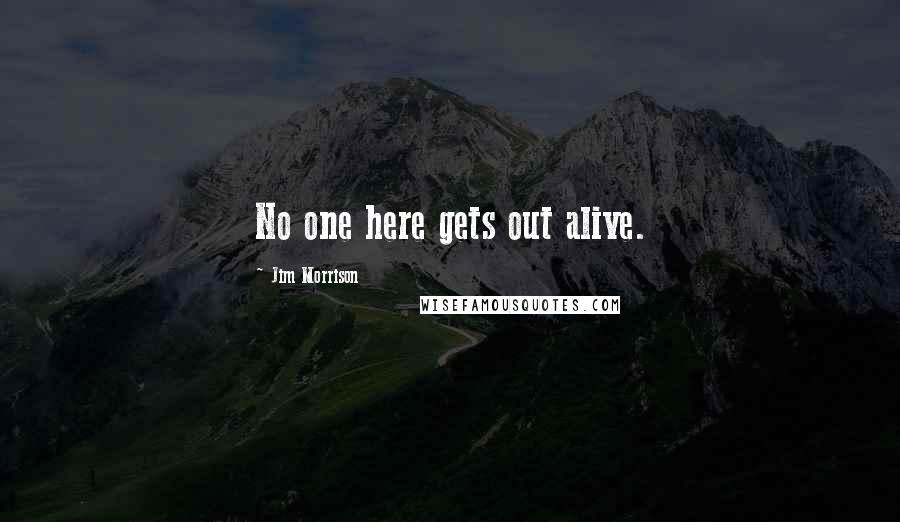 Jim Morrison Quotes: No one here gets out alive.