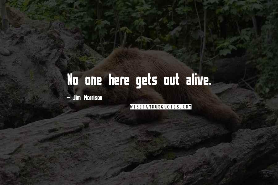 Jim Morrison Quotes: No one here gets out alive.