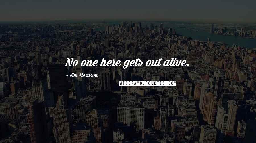 Jim Morrison Quotes: No one here gets out alive.