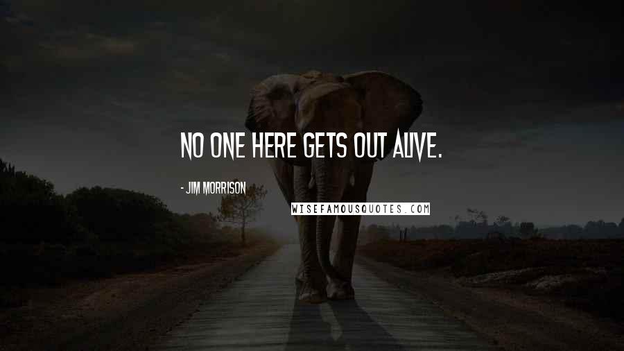 Jim Morrison Quotes: No one here gets out alive.