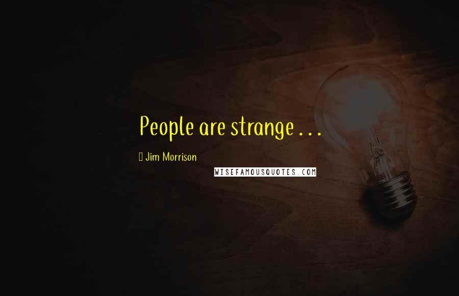 Jim Morrison Quotes: People are strange . . .