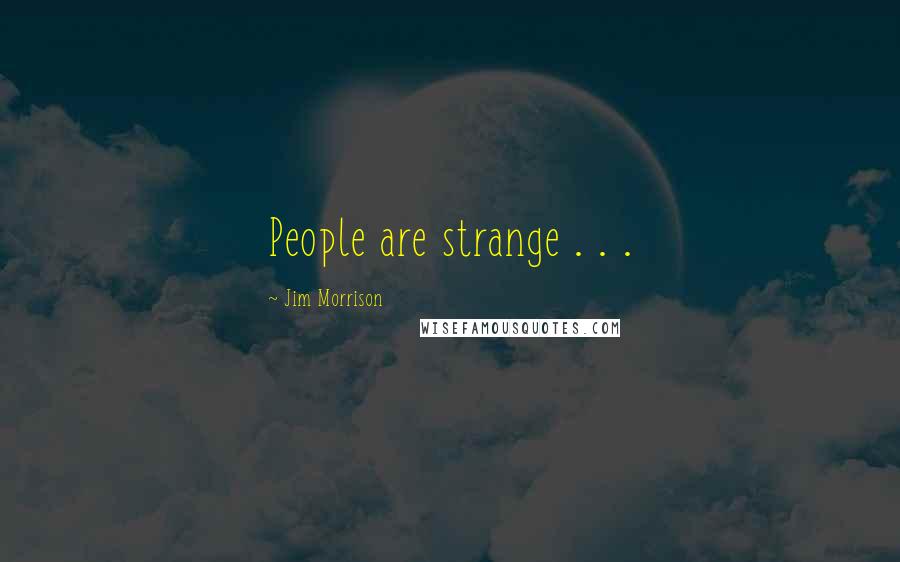 Jim Morrison Quotes: People are strange . . .