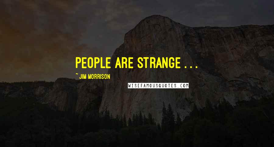 Jim Morrison Quotes: People are strange . . .