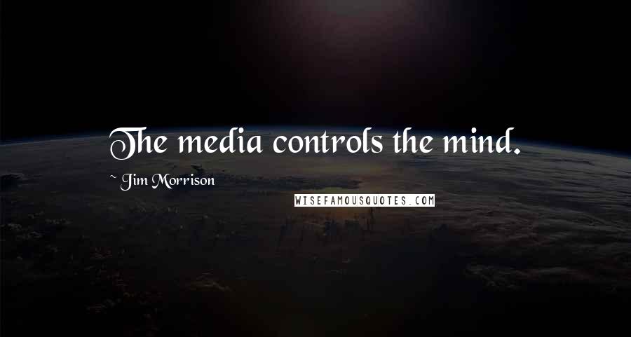 Jim Morrison Quotes: The media controls the mind.