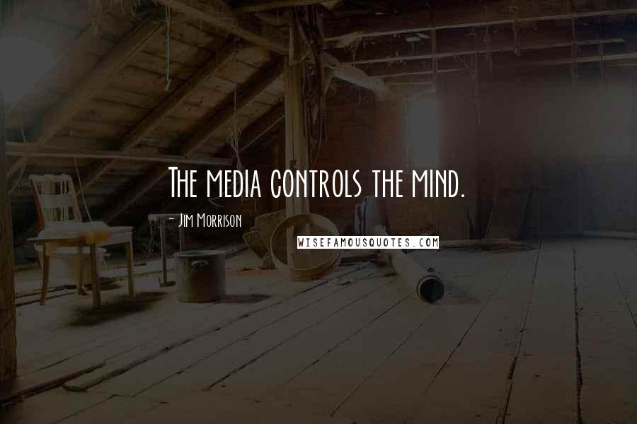 Jim Morrison Quotes: The media controls the mind.