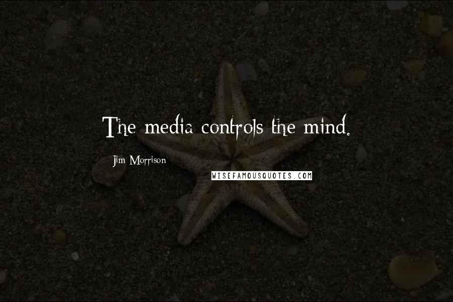 Jim Morrison Quotes: The media controls the mind.