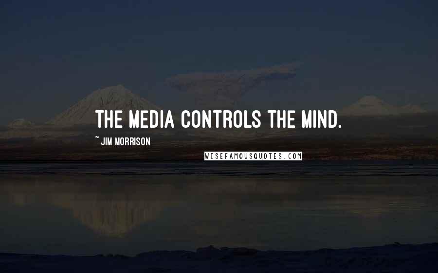 Jim Morrison Quotes: The media controls the mind.