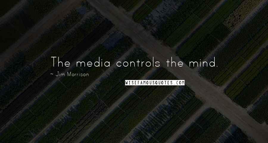 Jim Morrison Quotes: The media controls the mind.