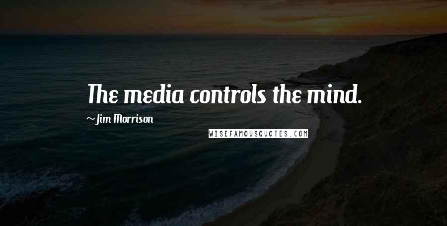 Jim Morrison Quotes: The media controls the mind.