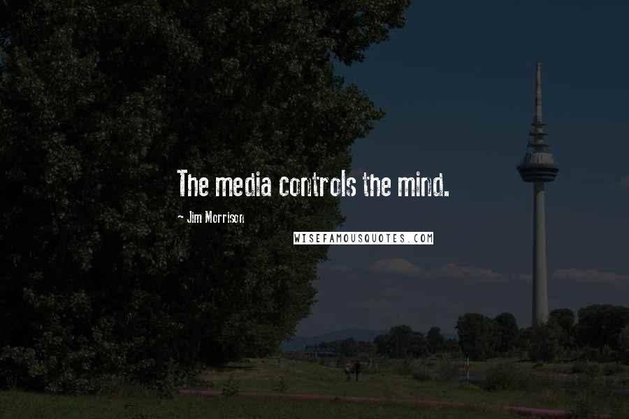 Jim Morrison Quotes: The media controls the mind.