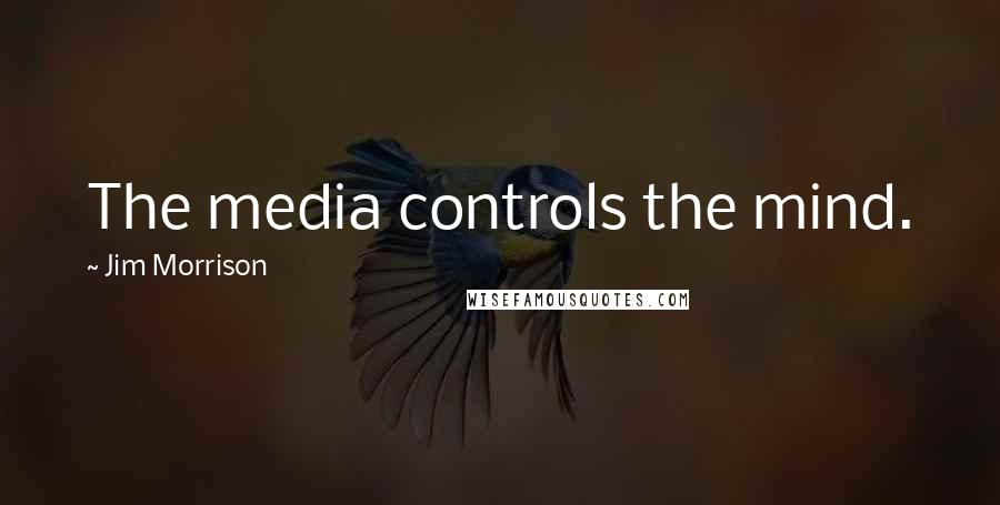 Jim Morrison Quotes: The media controls the mind.
