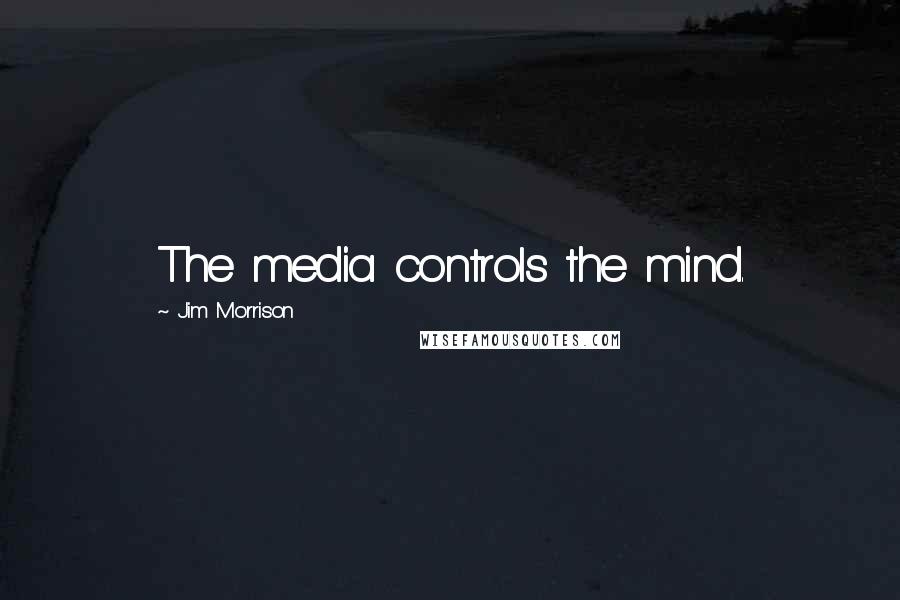 Jim Morrison Quotes: The media controls the mind.