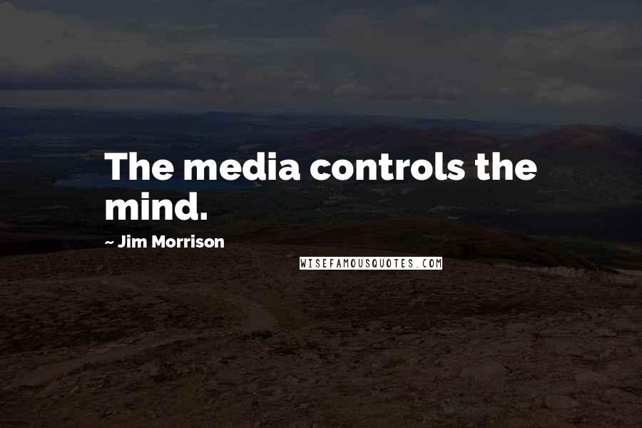 Jim Morrison Quotes: The media controls the mind.