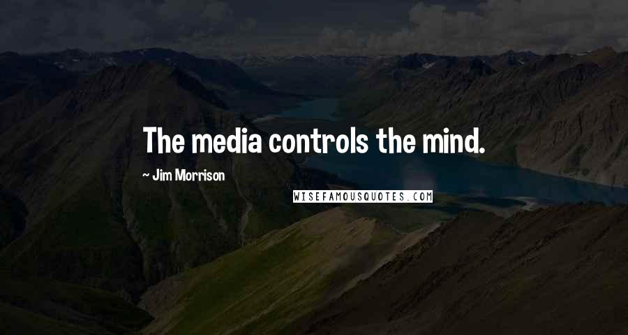 Jim Morrison Quotes: The media controls the mind.