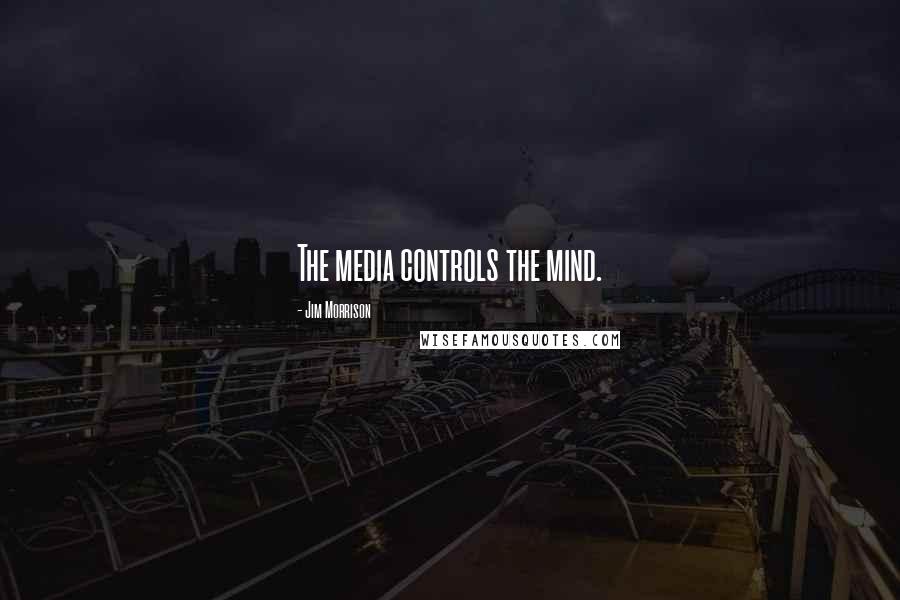 Jim Morrison Quotes: The media controls the mind.