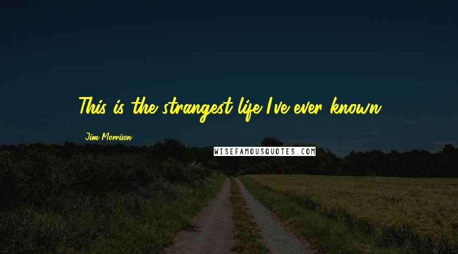 Jim Morrison Quotes: This is the strangest life I've ever known