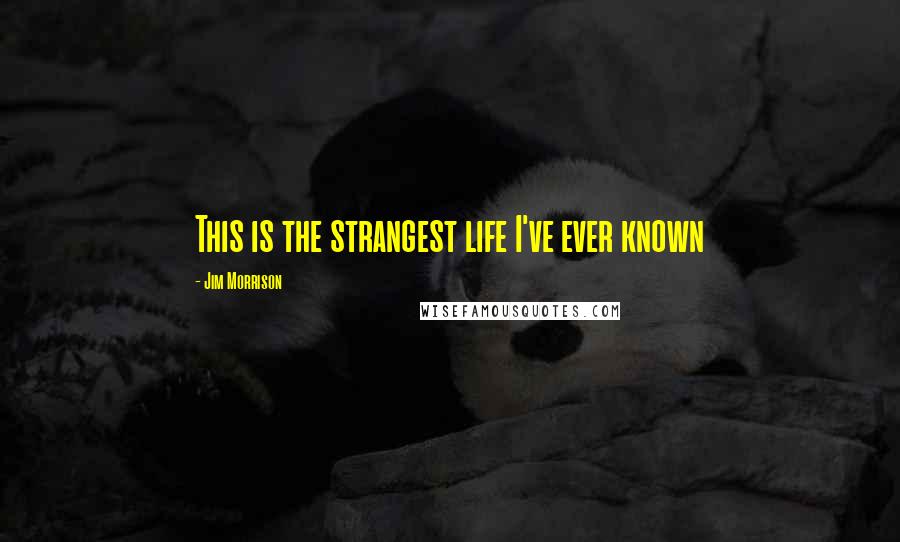 Jim Morrison Quotes: This is the strangest life I've ever known
