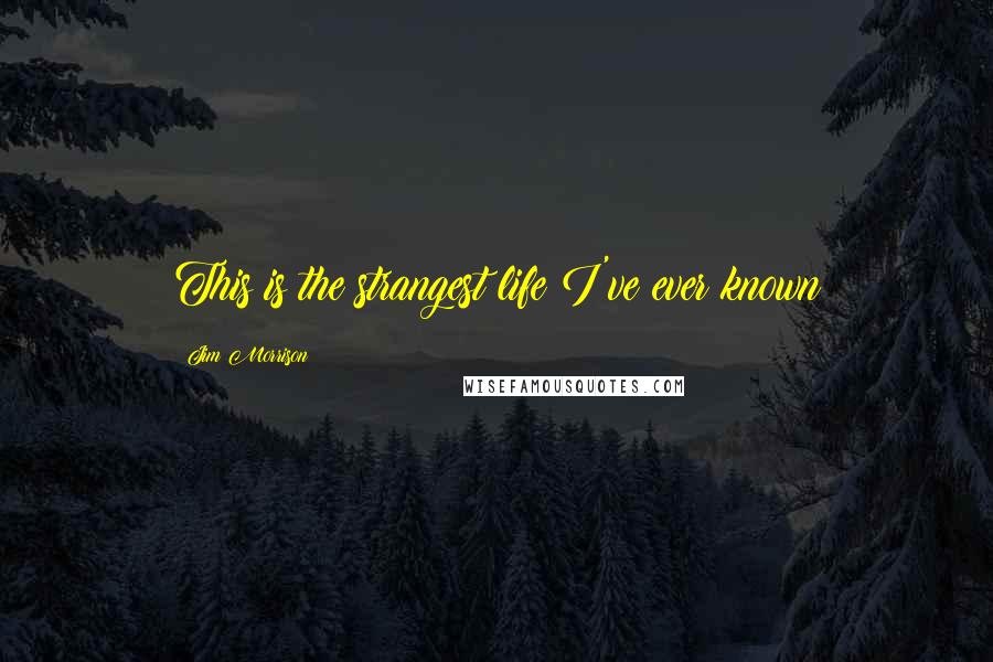 Jim Morrison Quotes: This is the strangest life I've ever known