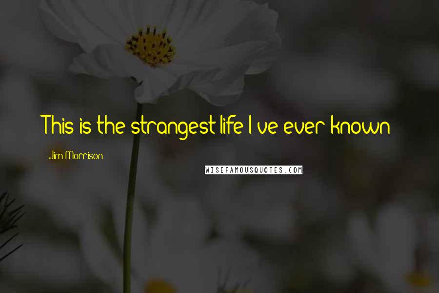 Jim Morrison Quotes: This is the strangest life I've ever known