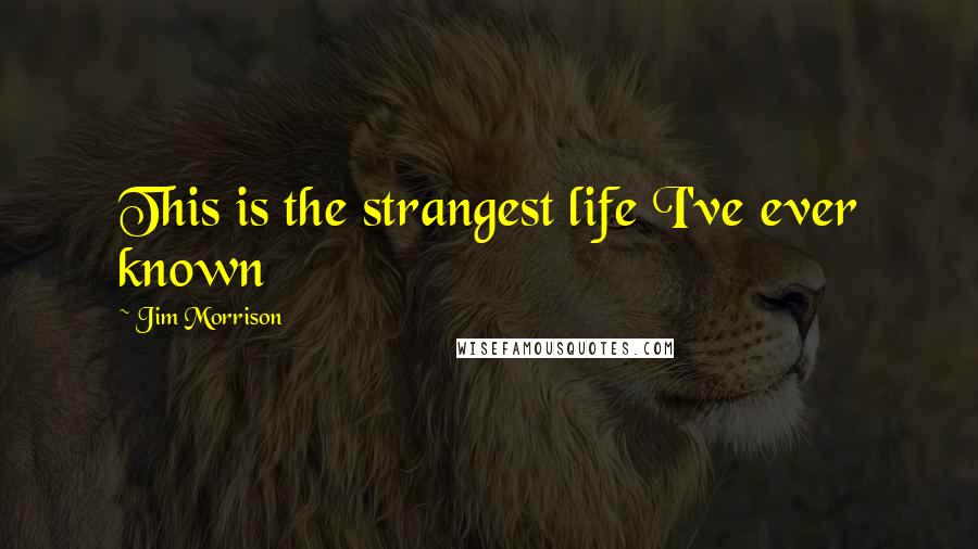 Jim Morrison Quotes: This is the strangest life I've ever known