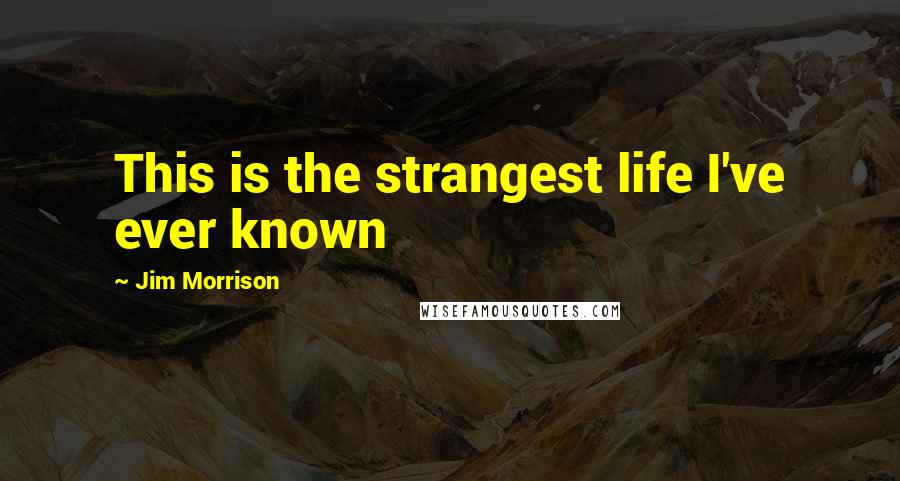 Jim Morrison Quotes: This is the strangest life I've ever known