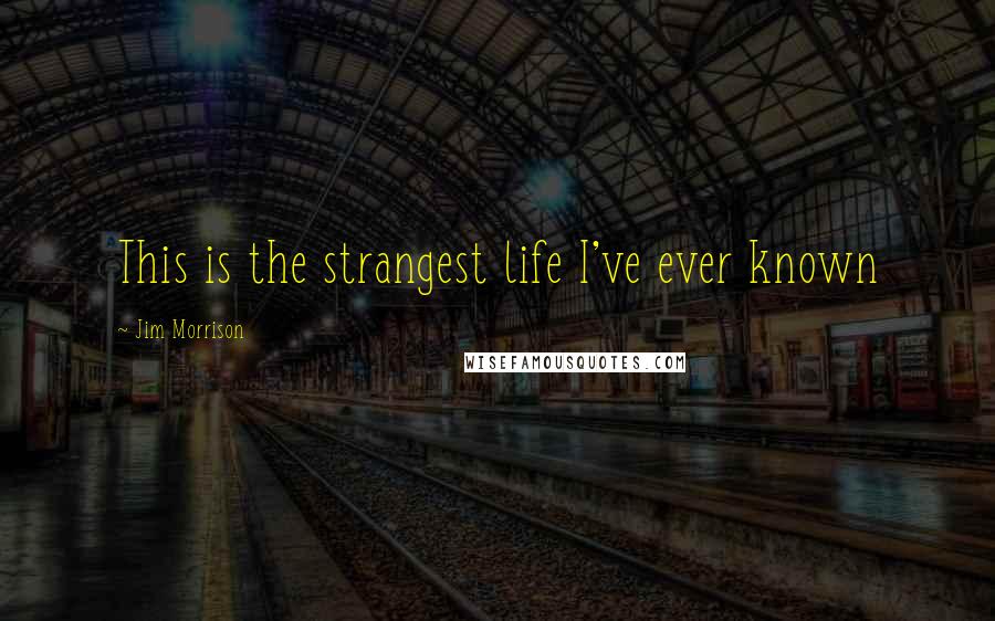 Jim Morrison Quotes: This is the strangest life I've ever known