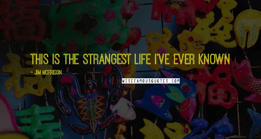 Jim Morrison Quotes: This is the strangest life I've ever known