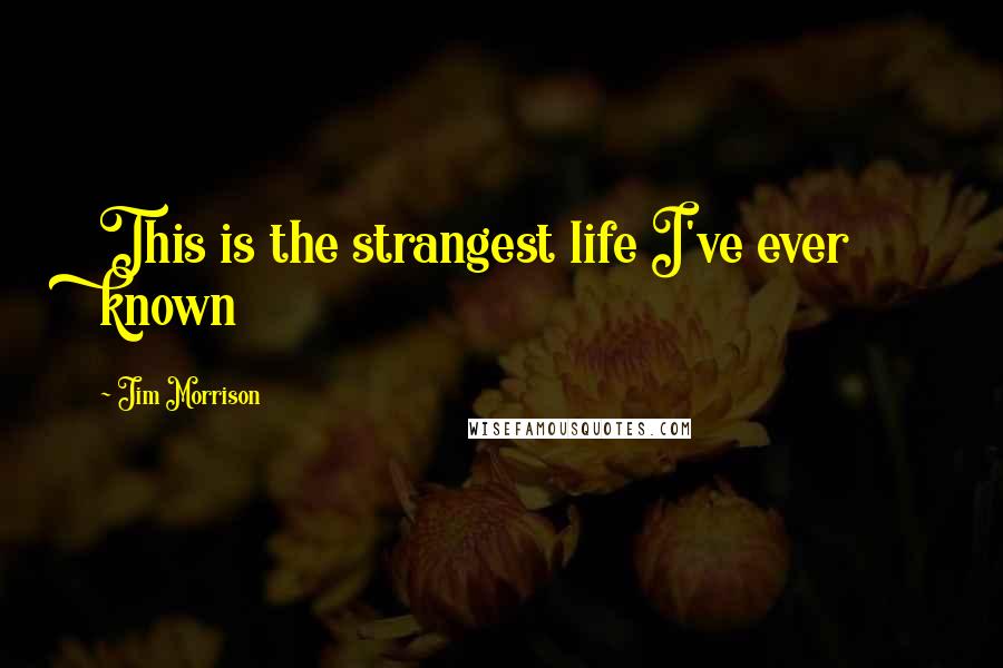 Jim Morrison Quotes: This is the strangest life I've ever known