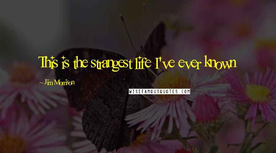 Jim Morrison Quotes: This is the strangest life I've ever known