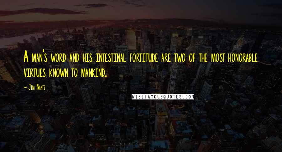 Jim Nantz Quotes: A man's word and his intestinal fortitude are two of the most honorable virtues known to mankind.