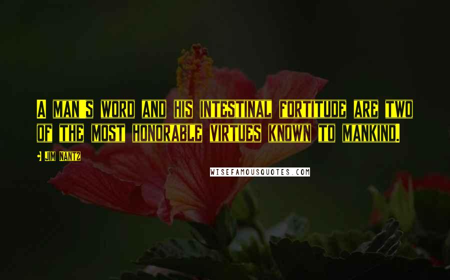 Jim Nantz Quotes: A man's word and his intestinal fortitude are two of the most honorable virtues known to mankind.