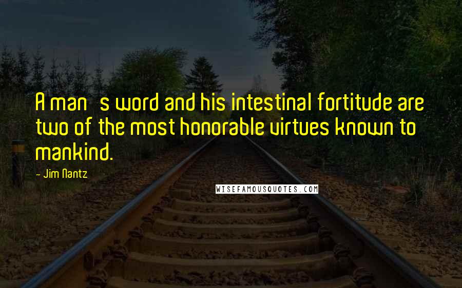 Jim Nantz Quotes: A man's word and his intestinal fortitude are two of the most honorable virtues known to mankind.