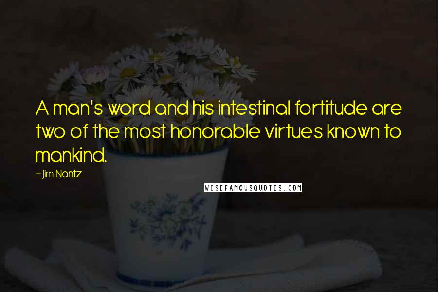 Jim Nantz Quotes: A man's word and his intestinal fortitude are two of the most honorable virtues known to mankind.