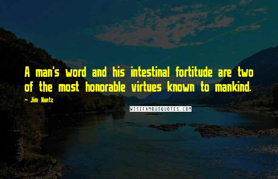 Jim Nantz Quotes: A man's word and his intestinal fortitude are two of the most honorable virtues known to mankind.