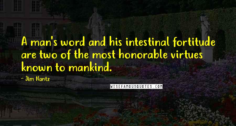 Jim Nantz Quotes: A man's word and his intestinal fortitude are two of the most honorable virtues known to mankind.