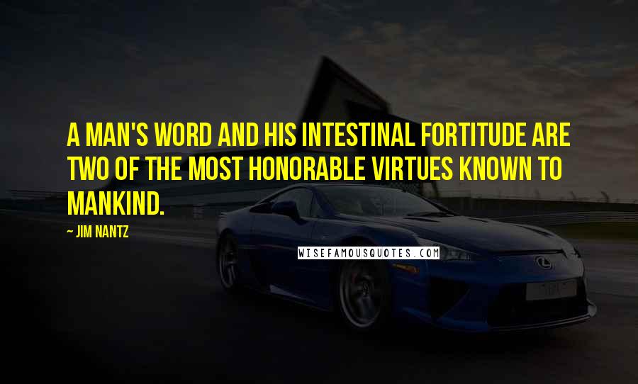 Jim Nantz Quotes: A man's word and his intestinal fortitude are two of the most honorable virtues known to mankind.