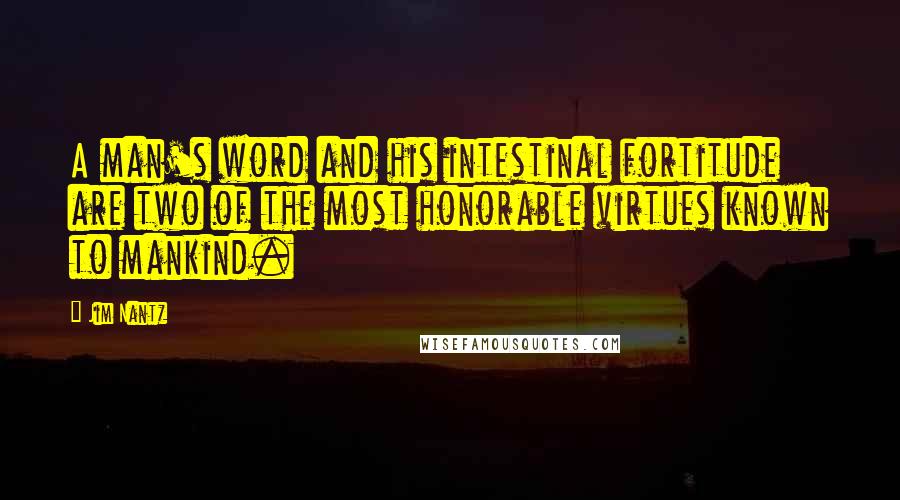 Jim Nantz Quotes: A man's word and his intestinal fortitude are two of the most honorable virtues known to mankind.