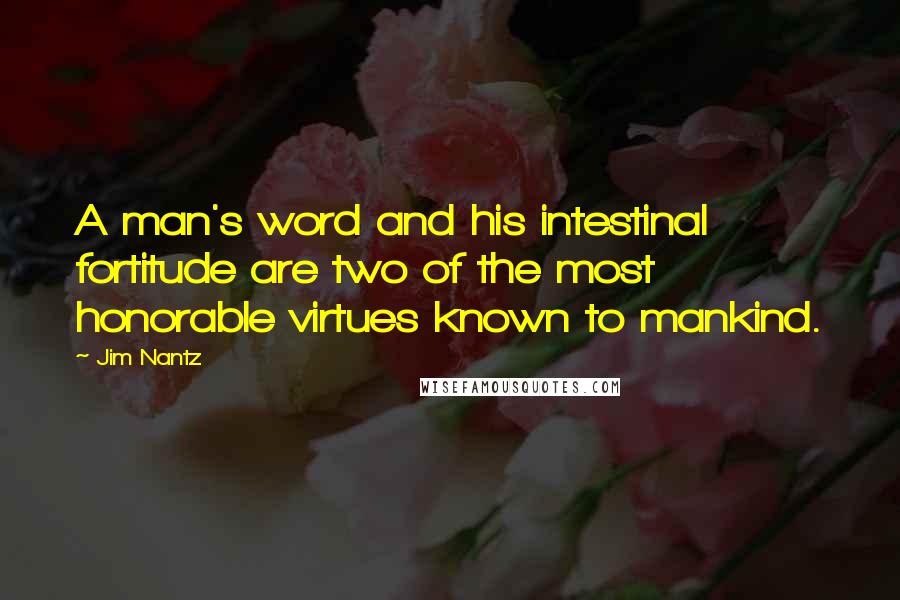 Jim Nantz Quotes: A man's word and his intestinal fortitude are two of the most honorable virtues known to mankind.