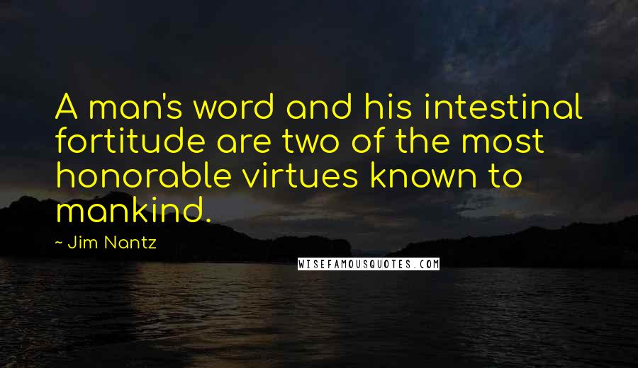 Jim Nantz Quotes: A man's word and his intestinal fortitude are two of the most honorable virtues known to mankind.
