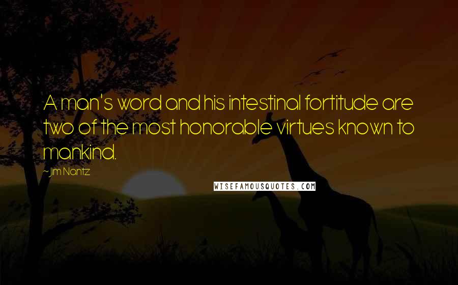 Jim Nantz Quotes: A man's word and his intestinal fortitude are two of the most honorable virtues known to mankind.