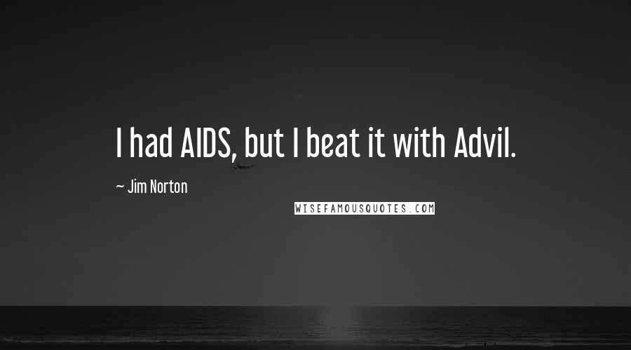 Jim Norton Quotes: I had AIDS, but I beat it with Advil.