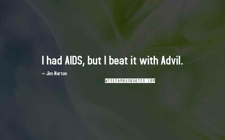 Jim Norton Quotes: I had AIDS, but I beat it with Advil.