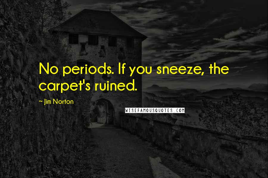 Jim Norton Quotes: No periods. If you sneeze, the carpet's ruined.