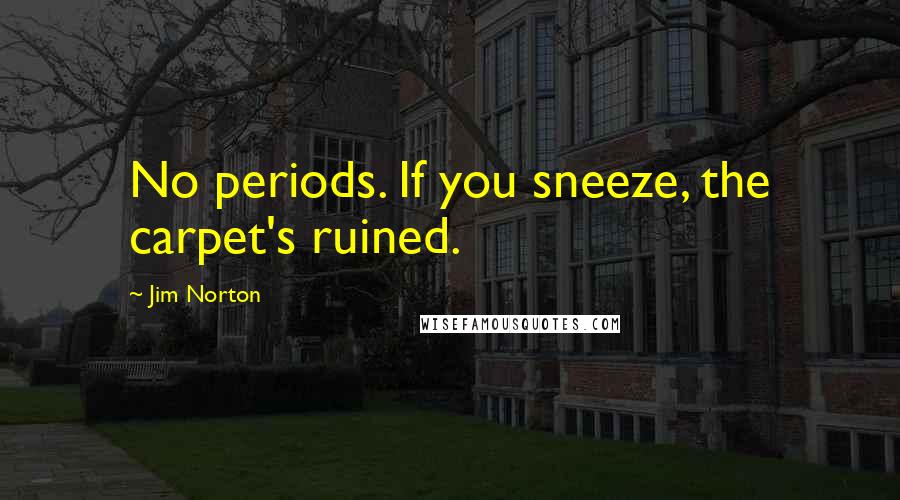 Jim Norton Quotes: No periods. If you sneeze, the carpet's ruined.